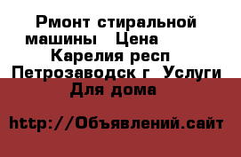 Рмонт стиральной машины › Цена ­ 100 - Карелия респ., Петрозаводск г. Услуги » Для дома   